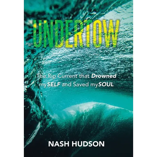 Undertow: The Rip Current that Drowned mySELF and Saved mySOUL