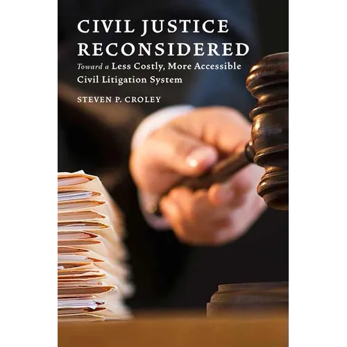 Civil Justice Reconsidered: Toward a Less Costly, More Accessible Litigation System