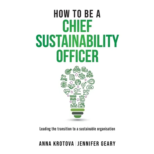 How to be a Chief Sustainability Officer: Leading the Transition to a Sustainable Organisation