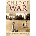 Child of War: A Memoir of World War Two and the Cold War