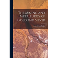 The Mining and Metallurgy of Gold and Silver