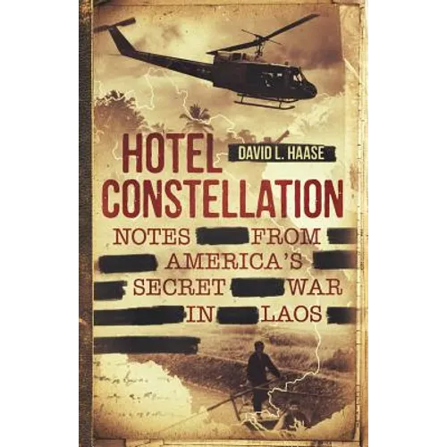 Hotel Constellation: Notes from America's Secret War in Laos