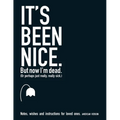 It's Been Nice. But Now I'm Dead. (AMERICAN VERSION): Notes, wishes and instructions for loved ones.