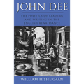 John Dee: The Politics of Reading and Writing in the English Renaissance