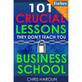 101 Crucial Lessons They Don't Teach You in Business School