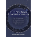 The Big Bang Revolutionaries: The Untold Story of Three Scientists Who Reenchanted Cosmology