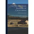 The Negro Trail Blazers of California: A Compilation of Records From the California Archives in the Bancroft Library at the University of California,