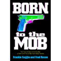 Born to the Mob: The True-Life Story of the Only Man to Work for All Five of New York's Mafia Families