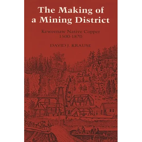The Making of a Mining District: Keweenaw Native Copper 1500-1870
