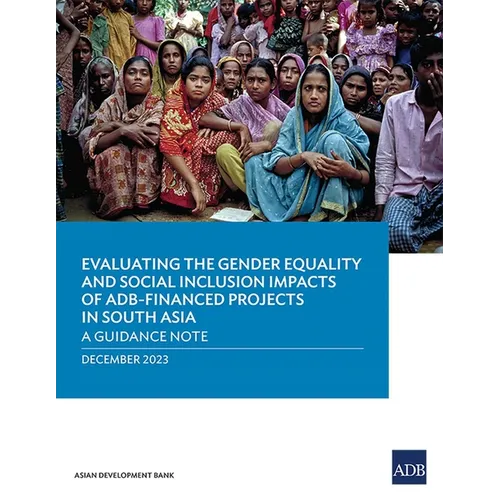 Evaluating the Gender Equality and Social Inclusion Impacts of Adb-Financed Projects in South Asia: A Guidance Note