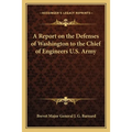 A Report on the Defenses of Washington to the Chief of Engineers U.S. Army