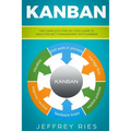Kanban: The Complete Step-By-Step Guide to Agile Project Management with Kanban