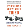 Everything You've Never Tried: Breaking the Rules to Compete and Succeed Like a Sales Leader