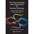 The Psychology and Dynamics of Human Energy: How Aligning Energy To Impact Can Transform The Workplace