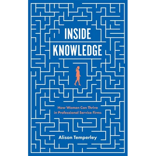 Inside Knowledge: How Women Can Thrive in Professional Service Firms