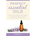 Perfect Essential Oils: What You Wish You Knew About Essential Oils