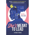 She's Meant to Lead: Challenge What It Means to Be a Leader - Discover 14 Leadership Styles and Techniques to Create an Empowering Work Environment