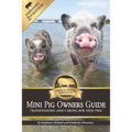 Mini Pig Owners Guide Expanded 2nd Edition: Transitioning and Caring For Mini Pigs