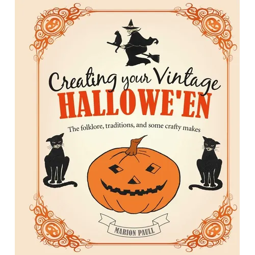 Creating Your Vintage Hallowe'en: The Folklore, Traditions, and Some Crafty Makes