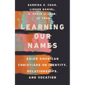 Learning Our Names: Asian American Christians on Identity, Relationships, and Vocation