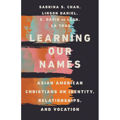 Learning Our Names: Asian American Christians on Identity, Relationships, and Vocation