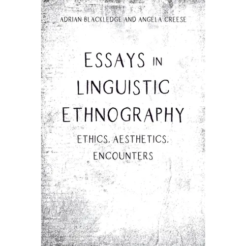 Essays in Linguistic Ethnography: Ethics, Aesthetics, Encounters