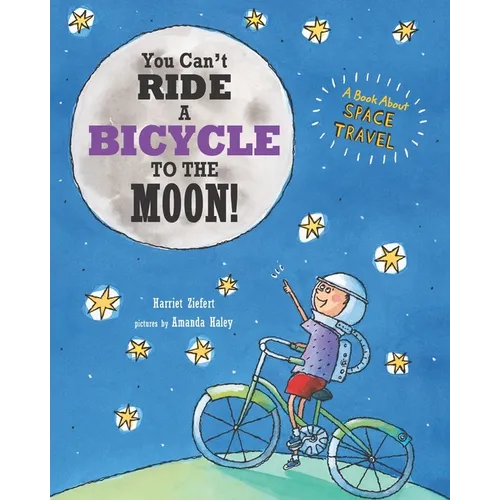 You Can't Ride a Bicycle to the Moon!: A Book About Space Travel