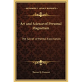 Art and Science of Personal Magnetism: The Secret of Mental Fascination