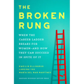 The Broken Rung: When the Career Ladder Breaks for Women--And How They Can Succeed in Spite of It