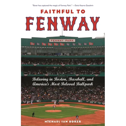Faithful to Fenway: Believing in Boston, Baseball, and Americaas Most Beloved Ballpark
