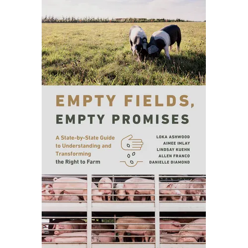 Empty Fields, Empty Promises: A State-By-State Guide to Understanding and Transforming the Right to Farm
