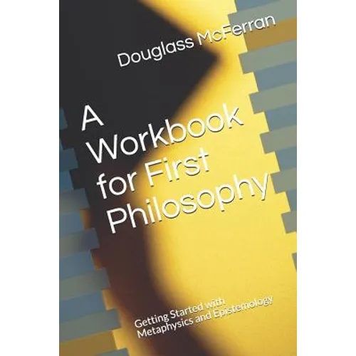 A Workbook for First Philosophy: Getting Started with Metaphysics and Epistemology