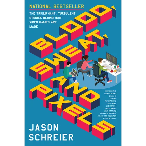 Blood, Sweat, and Pixels: The Triumphant, Turbulent Stories Behind How Video Games Are Made