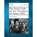 The Penal Code of the Territory of Guam 1970