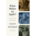 What Makes an Apple?: Six Conversations about Writing, Love, Guilt, and Other Pleasures