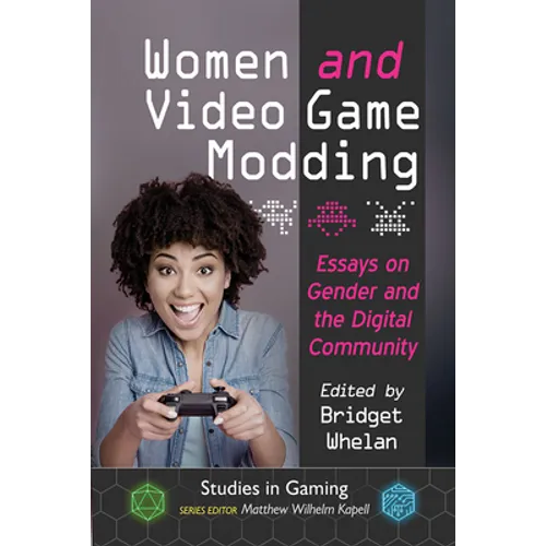 Women and Video Game Modding: Essays on Gender and the Digital Community