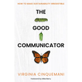 The Good Communicator: How to Make Sustainability Irresistible