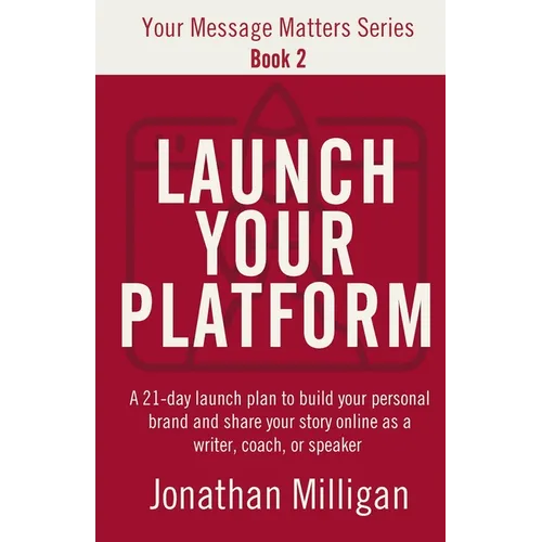 Launch Your Platform: A 21-Day Launch Plan to Build Your Personal Brand and Share Your Story Online As a Writer, Coach, or Speaker