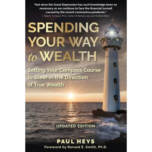Spending Your Way to Wealth: Setting Your Compass Course to Steer in the Direction of True Wealth
