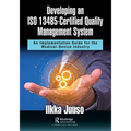 Developing an ISO 13485-Certified Quality Management System: An Implementation Guide for the Medical-Device Industry