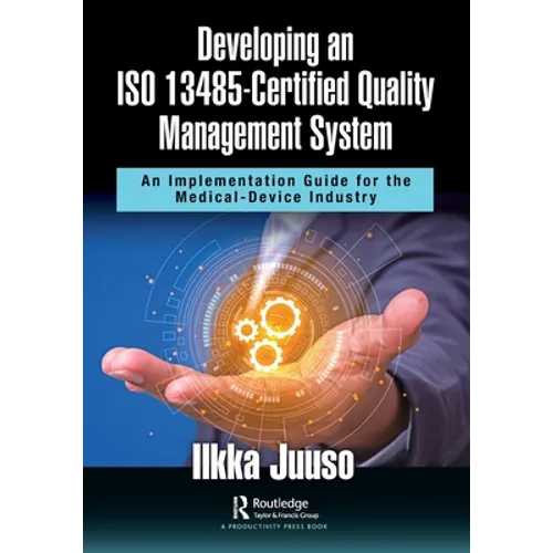 Developing an ISO 13485-Certified Quality Management System: An Implementation Guide for the Medical-Device Industry