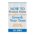 How To Promote Events And Growth Your Team Step By Step From Newbies To Profes: How To Promote Events And Growth Your Team Step By Step From Newbies T