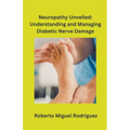 Neuropathy Unveiled: Understanding and Managing Diabetic Nerve Damage