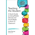 Teaching the Istudent: A Quick Guide to Using Mobile Devices and Social Media in the K-12 Classroom