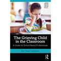 The Grieving Child in the Classroom: A Guide for School-Based Professionals