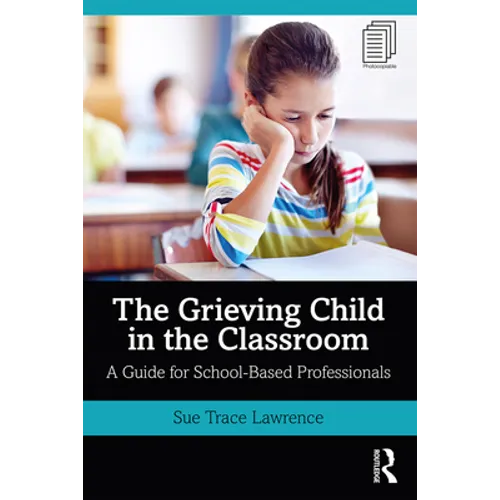 The Grieving Child in the Classroom: A Guide for School-Based Professionals