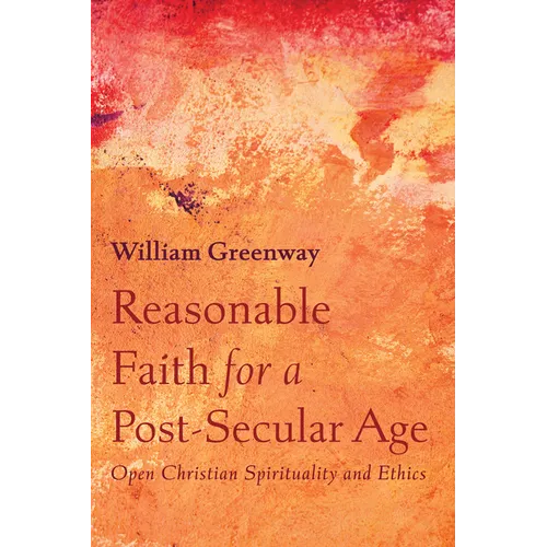 Reasonable Faith for a Post-Secular Age: Open Christian Spirituality and Ethics