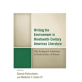 Writing the Environment in Nineteenth-Century American Literature: The Ecological Awareness of Early Scribes of Nature