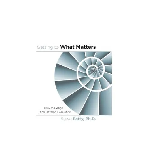 Getting to What Matters: How to Design and Develop Evaluation