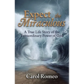 Expect the Miraculous: A True Life Story of the Extraordinary Power of God